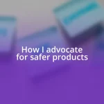 How I advocate for safer products