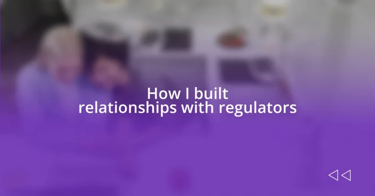 How I built relationships with regulators