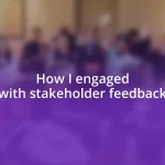 How I engaged with stakeholder feedback