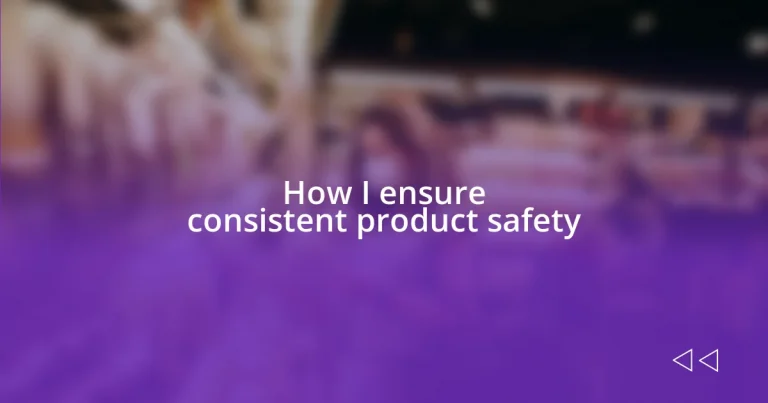 How I ensure consistent product safety