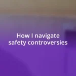 How I navigate safety controversies