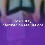 How I stay informed on regulations