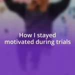 How I stayed motivated during trials