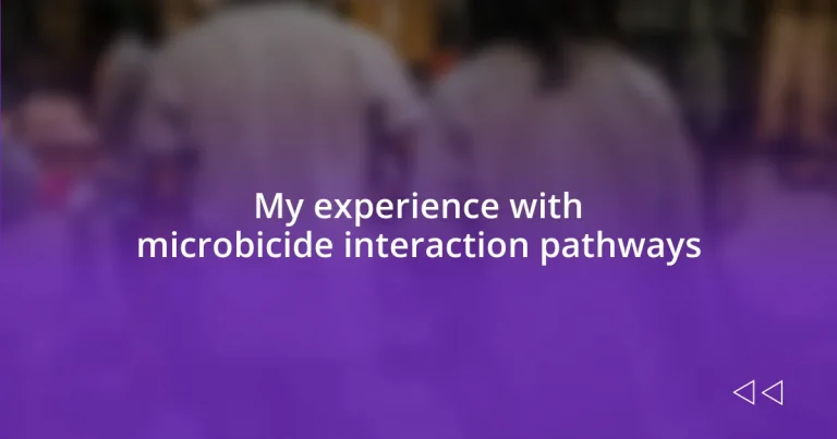 My experience with microbicide interaction pathways