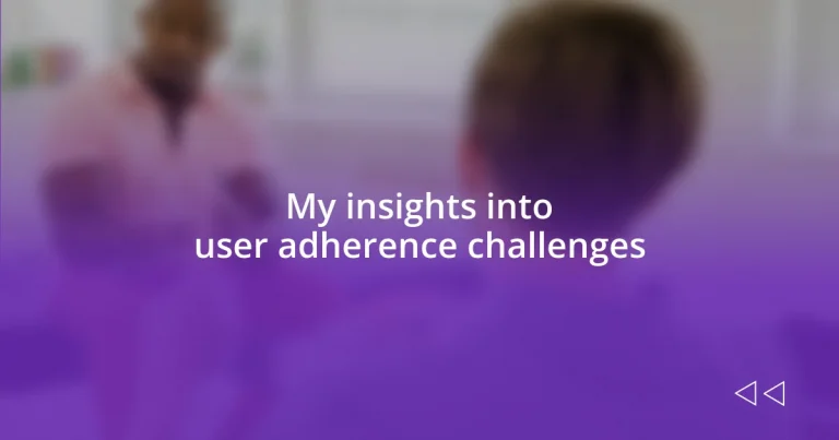 My insights into user adherence challenges