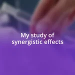 My study of synergistic effects