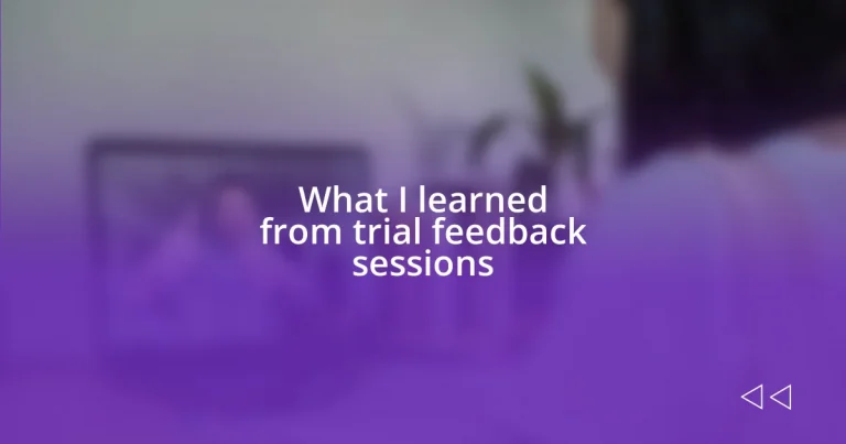 What I learned from trial feedback sessions