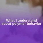 What I understand about polymer behavior