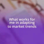 What works for me in adapting to market trends