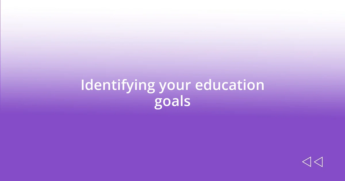 Identifying your education goals