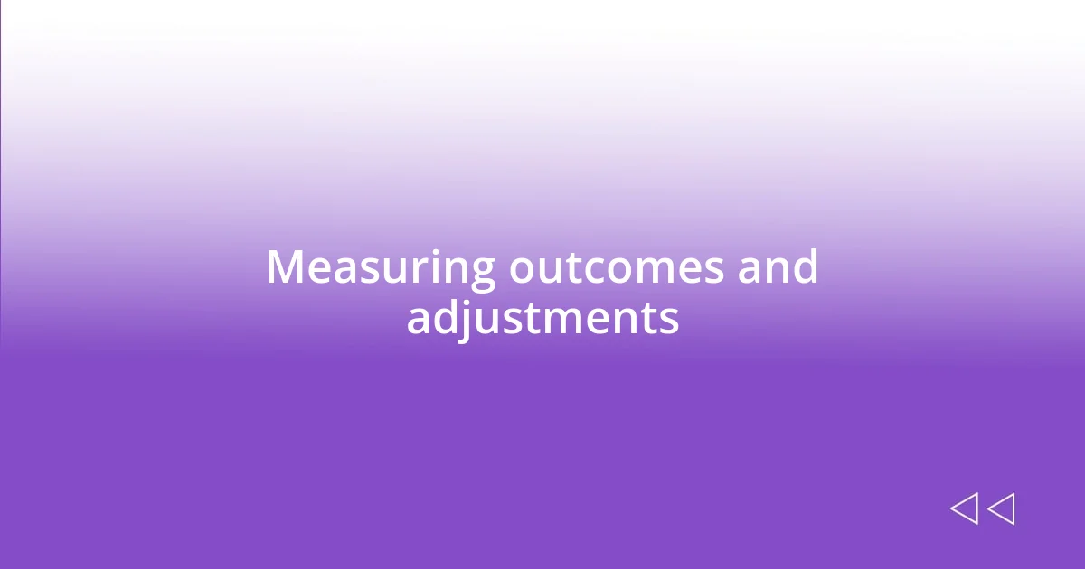 Measuring outcomes and adjustments