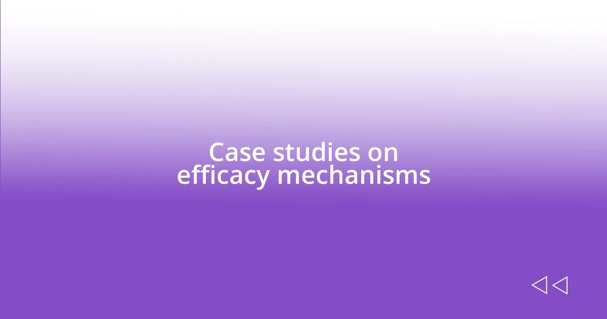 Case studies on efficacy mechanisms