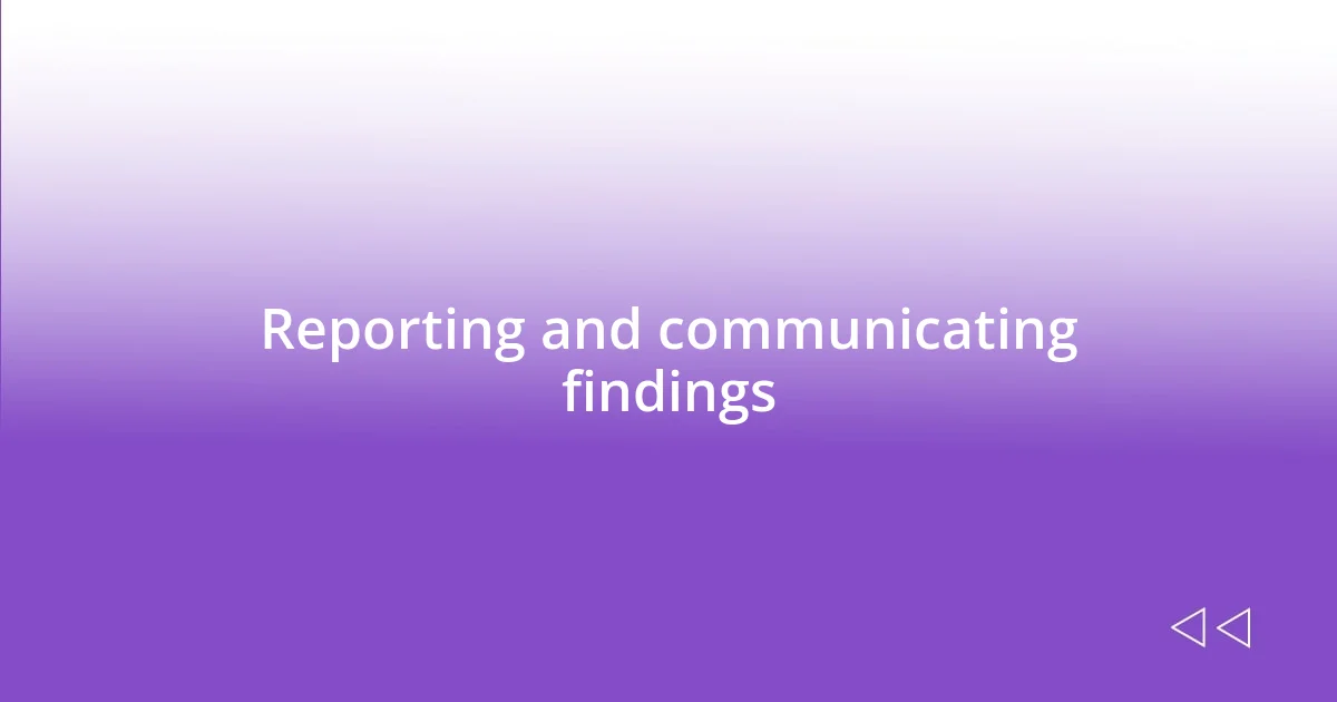 Reporting and communicating findings