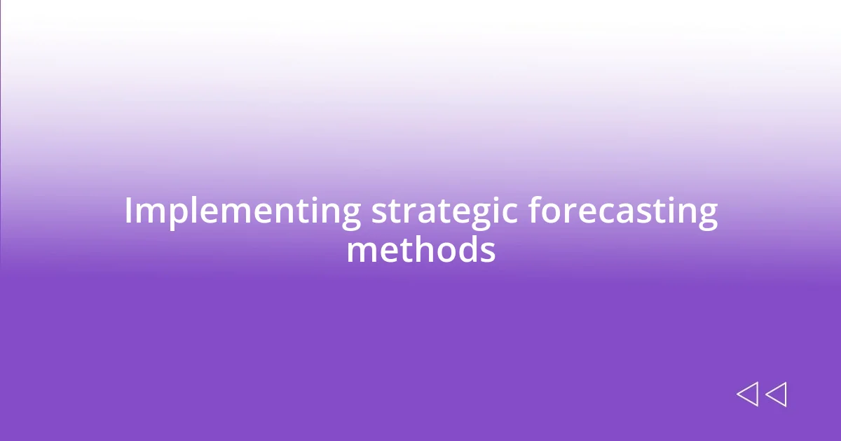 Implementing strategic forecasting methods