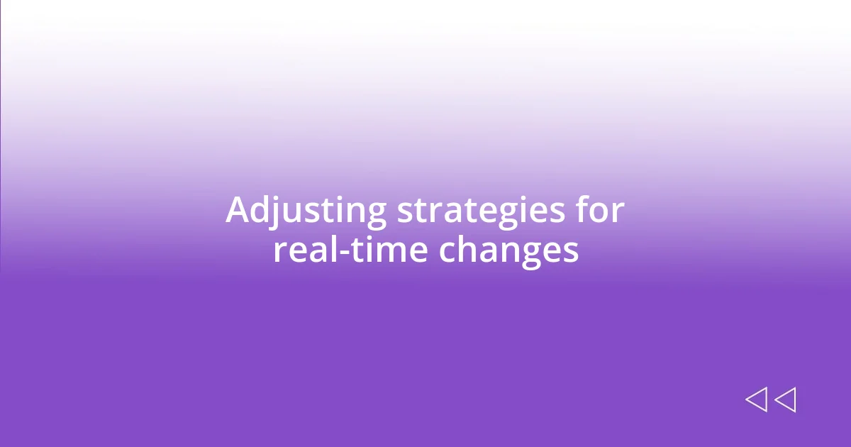 Adjusting strategies for real-time changes