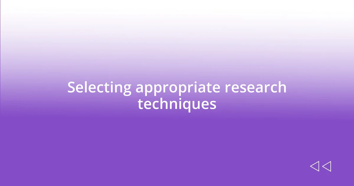 Selecting appropriate research techniques