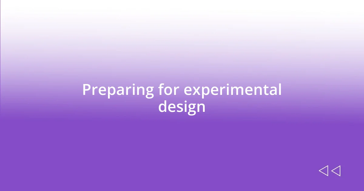 Preparing for experimental design