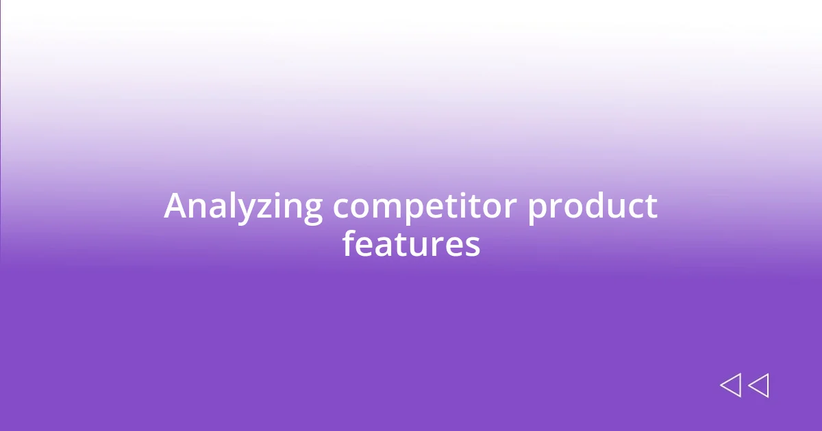 Analyzing competitor product features