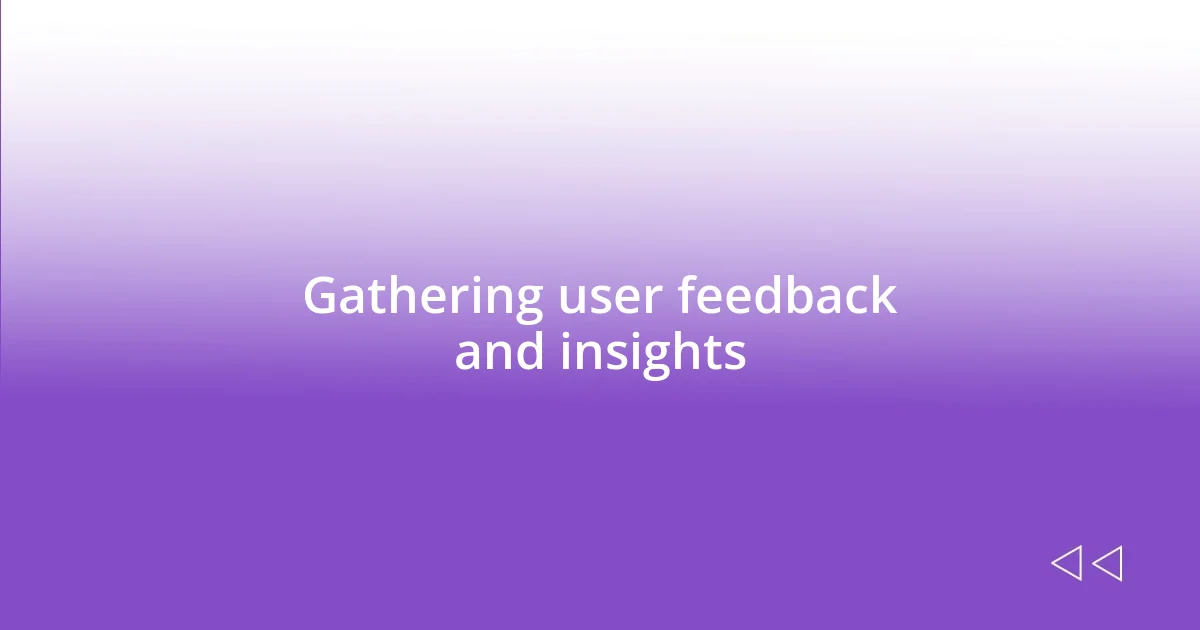 Gathering user feedback and insights