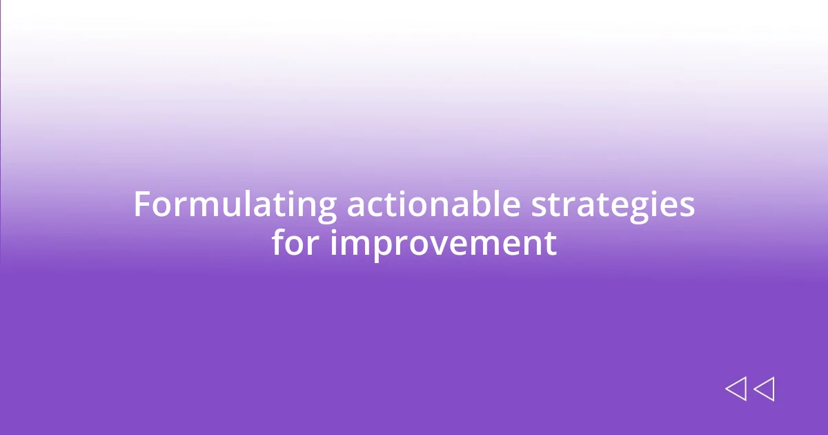 Formulating actionable strategies for improvement