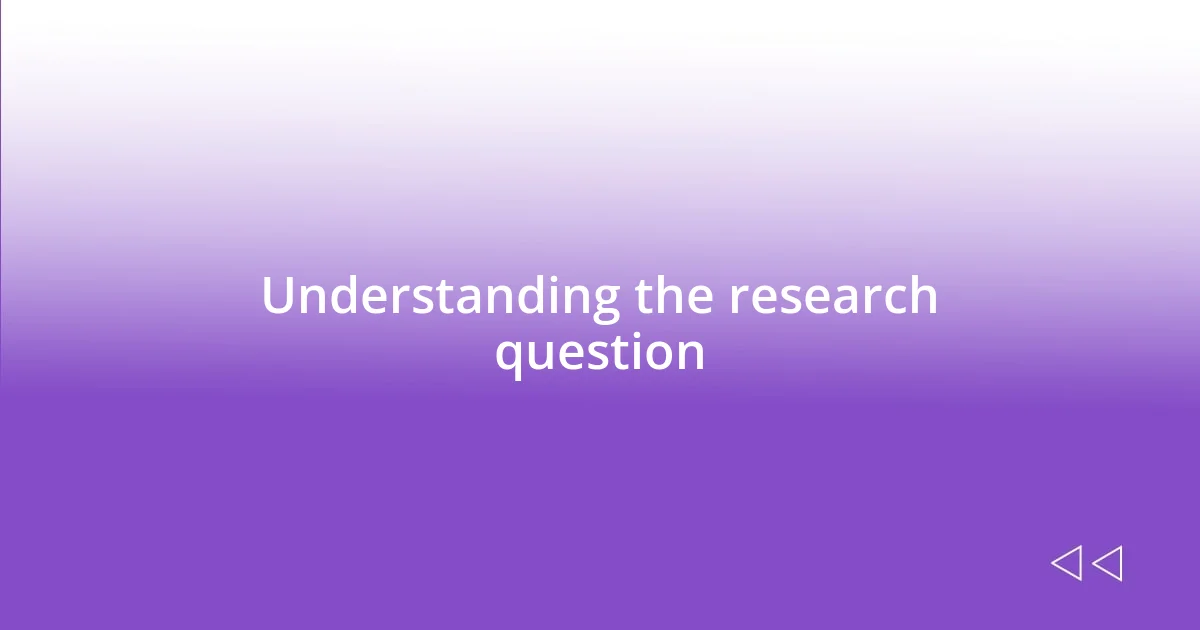 Understanding the research question