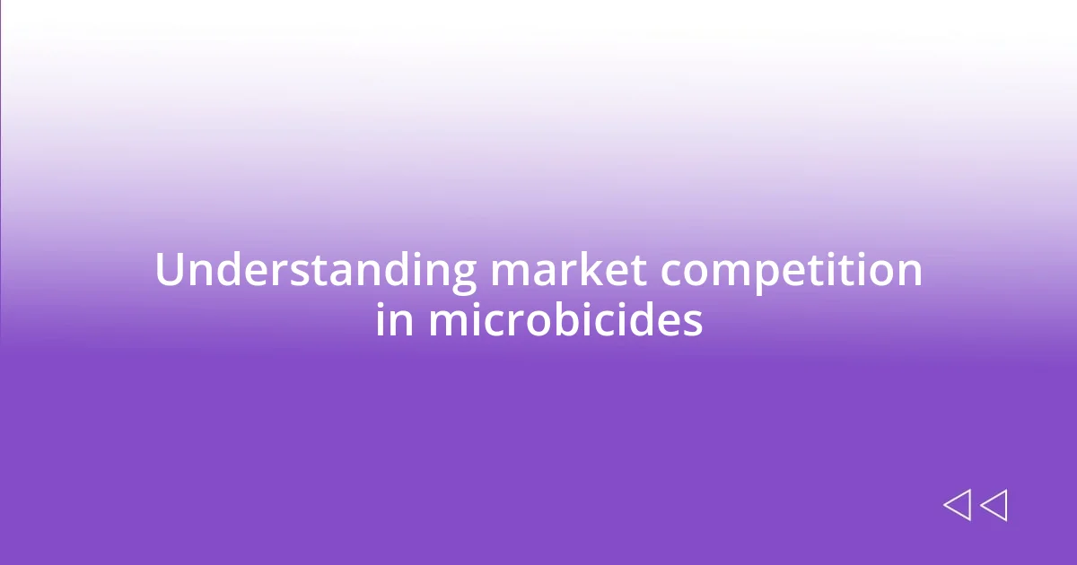 Understanding market competition in microbicides