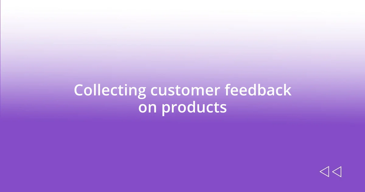 Collecting customer feedback on products