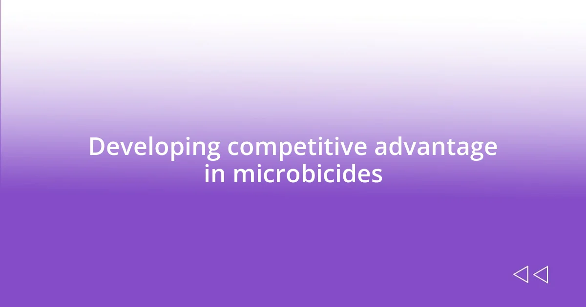 Developing competitive advantage in microbicides