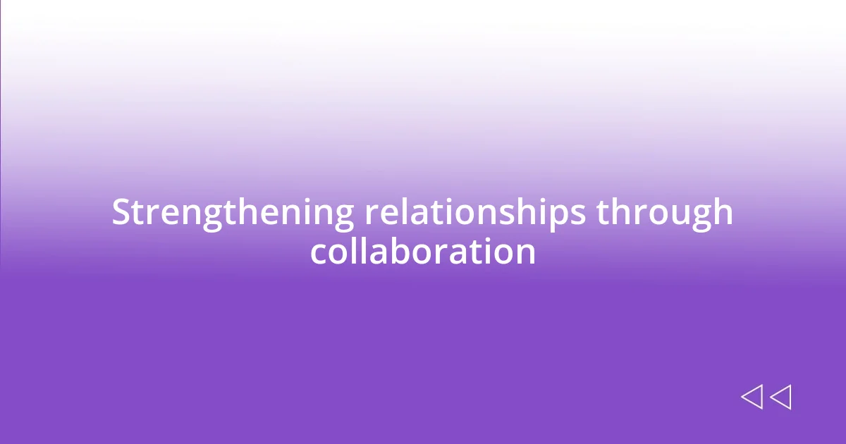 Strengthening relationships through collaboration