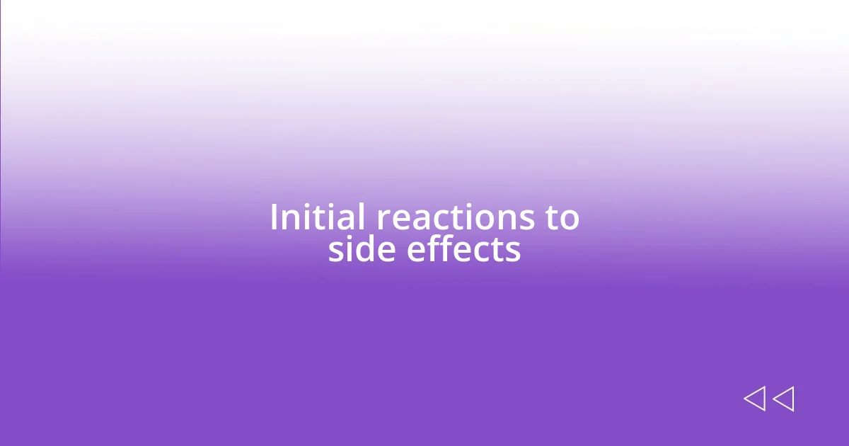 Initial reactions to side effects