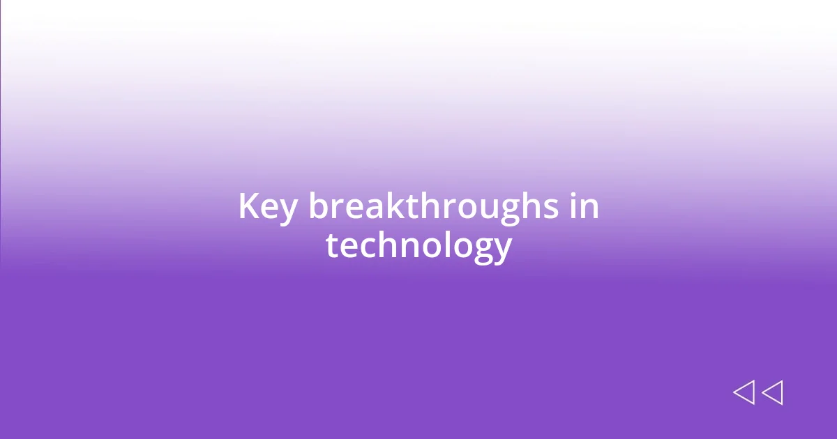 Key breakthroughs in technology