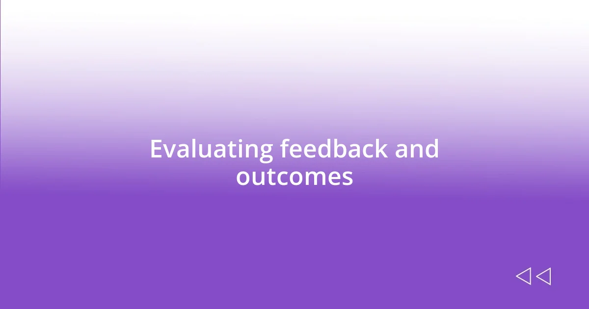 Evaluating feedback and outcomes