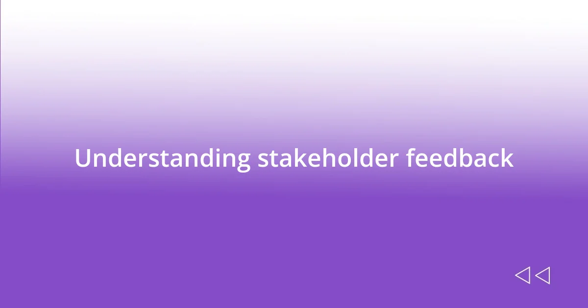 Understanding stakeholder feedback