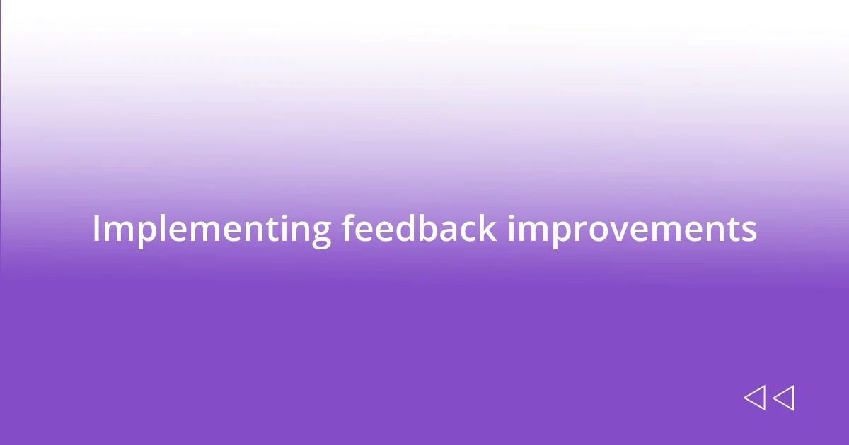 Implementing feedback improvements