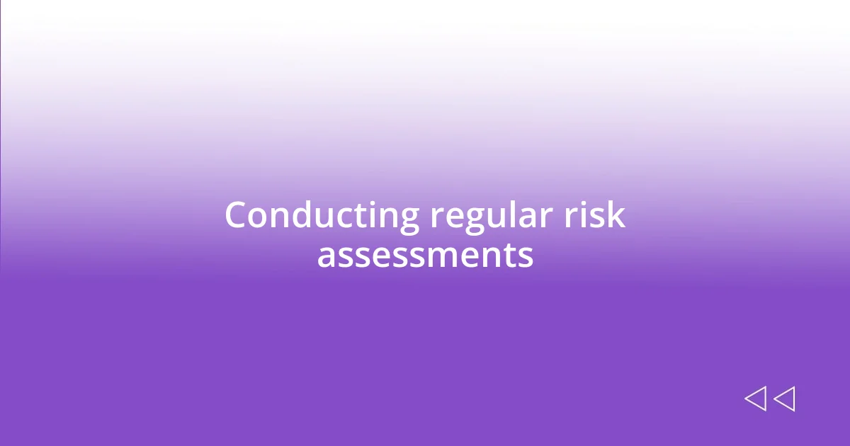 Conducting regular risk assessments