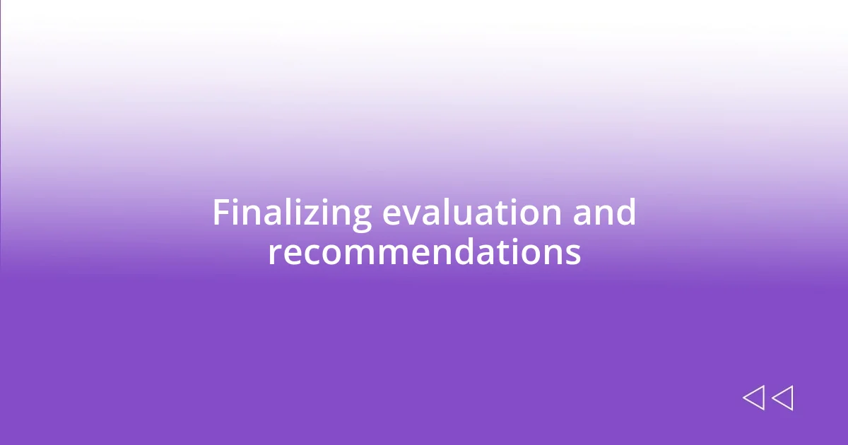 Finalizing evaluation and recommendations