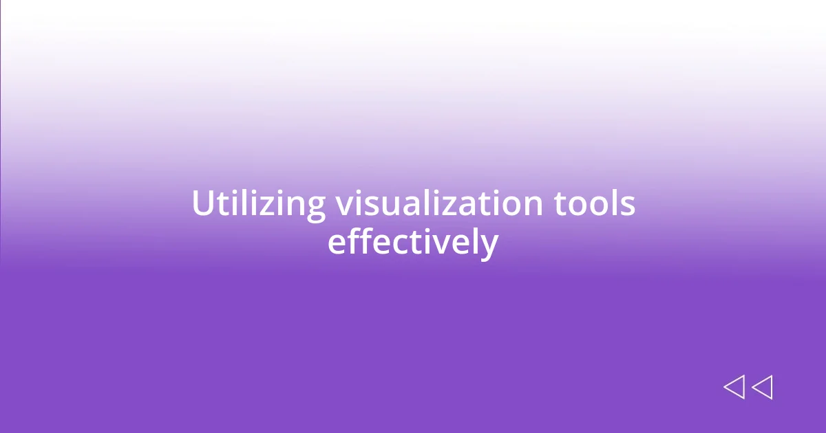 Utilizing visualization tools effectively