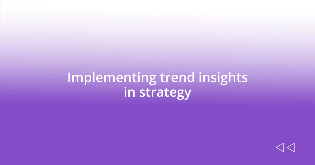 Implementing trend insights in strategy