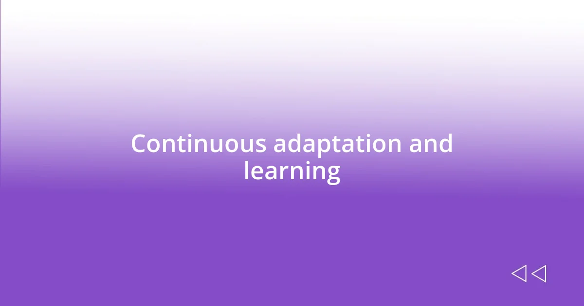 Continuous adaptation and learning