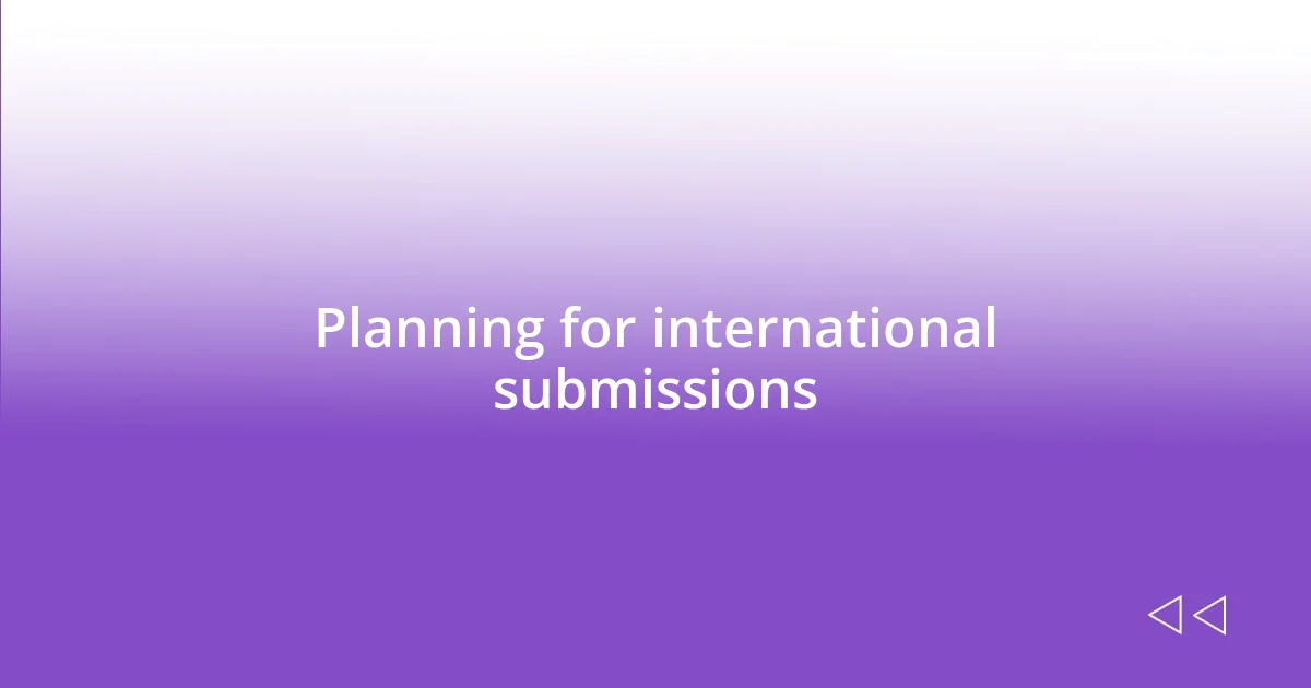 Planning for international submissions