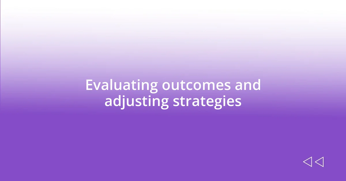 Evaluating outcomes and adjusting strategies