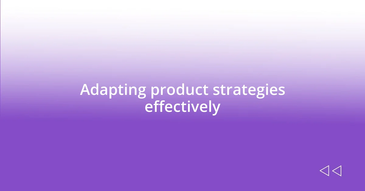 Adapting product strategies effectively