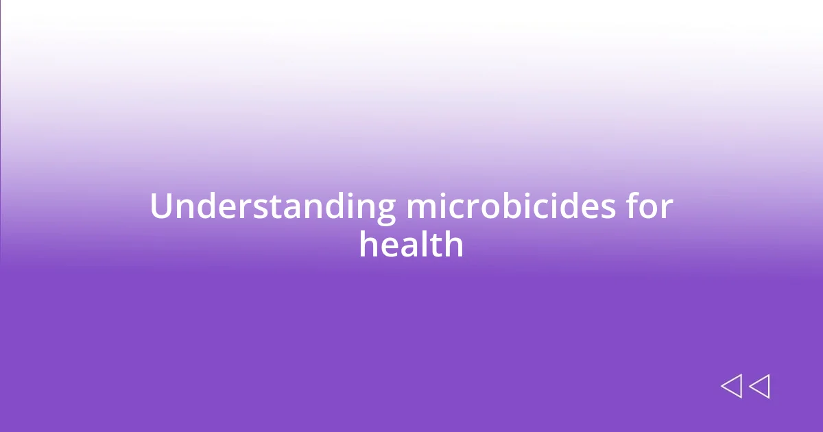 Understanding microbicides for health