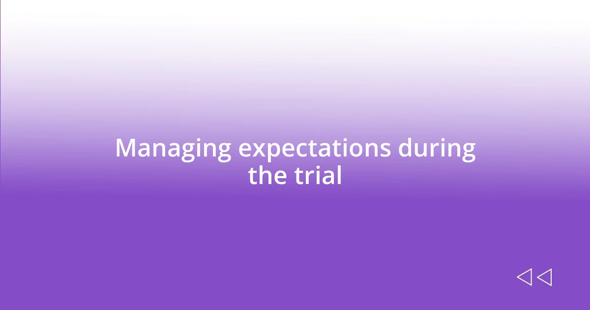 Managing expectations during the trial