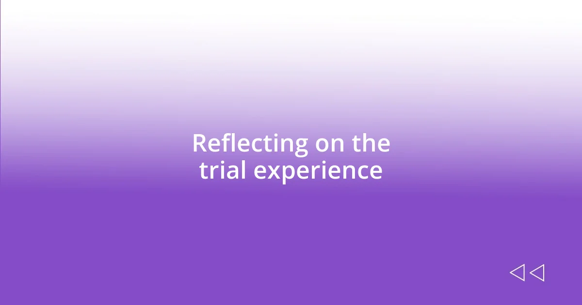 Reflecting on the trial experience