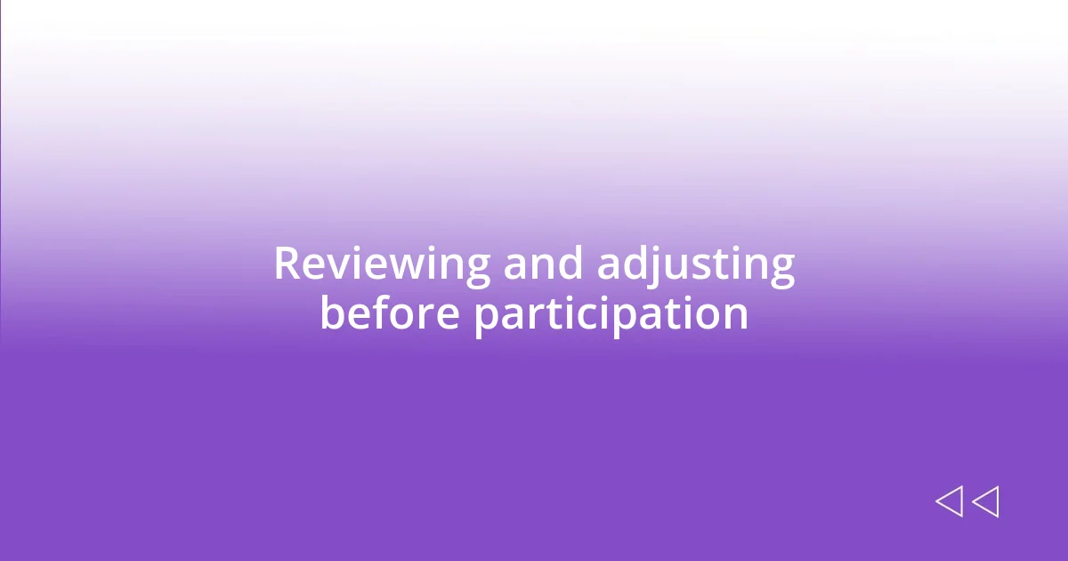 Reviewing and adjusting before participation