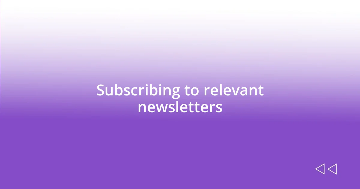 Subscribing to relevant newsletters