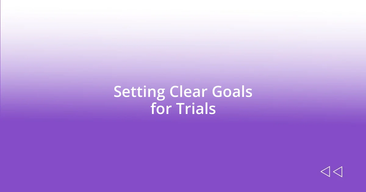 Setting Clear Goals for Trials