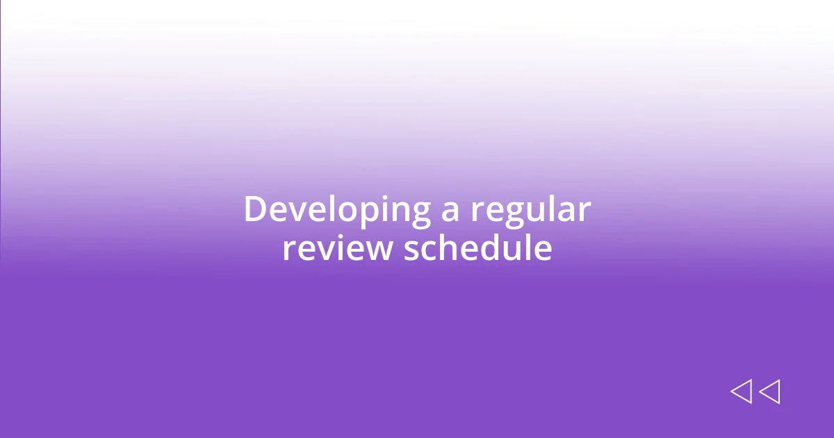 Developing a regular review schedule