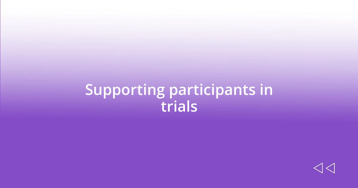 Supporting participants in trials